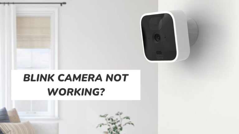 Blink Camera Not Working: Easy Fixes to 11 Common Issues