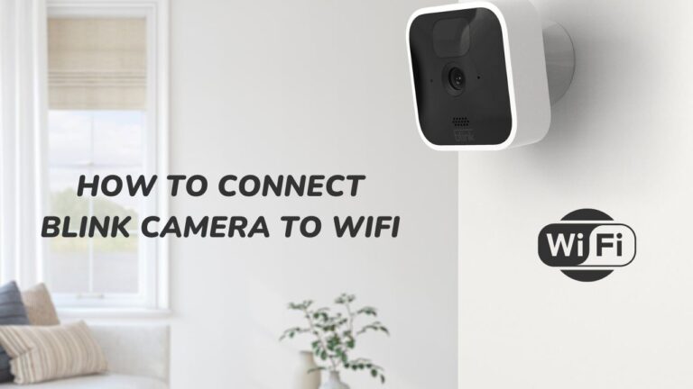 How To Connect Blink Camera To Wifi (Complete Setup in Minutes)